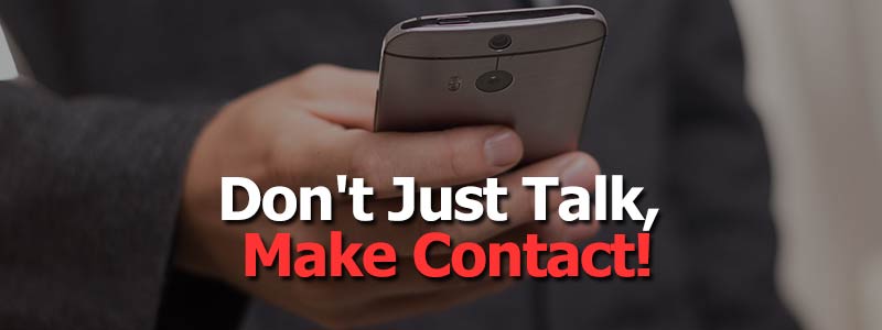 Don’t Just Talk, Make Contact!