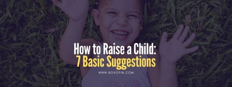 How to Raise a Child: 7 Basic Suggestions