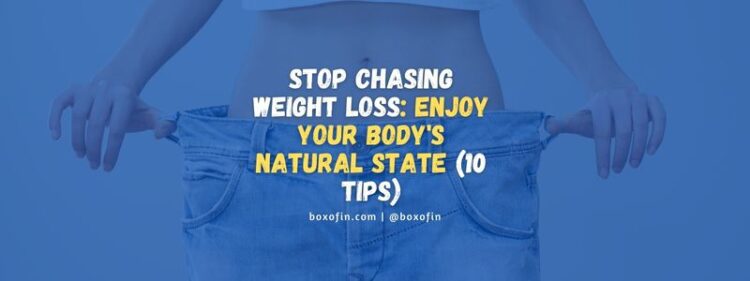 Stop Chasing Weight Loss: Enjoy Your Body’s Natural State (10 Tips)