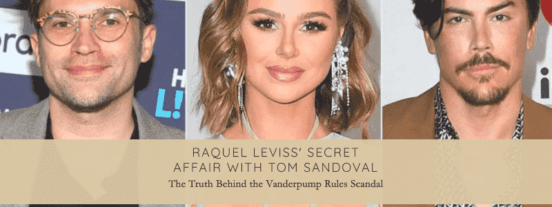 Just B Raquel Leviss: Scandalous Affair With Tom Sandoval Revealed