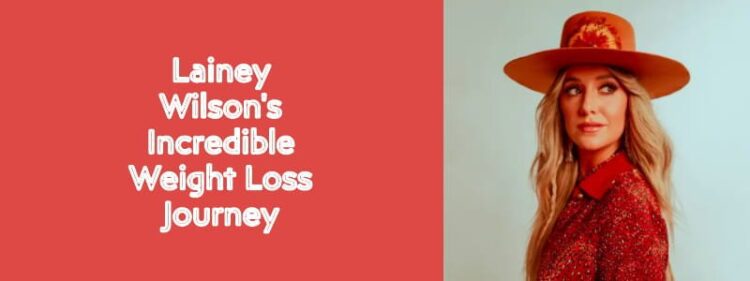 Lainey Wilson Weight Loss: Her Incredible Journey