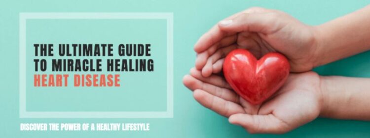 The Ultimate Guide to Miracle Healing Heart Disease