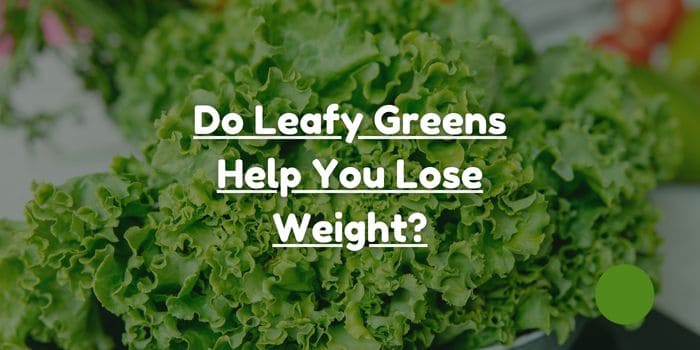 Do Leafy Greens Help You Lose Weight?