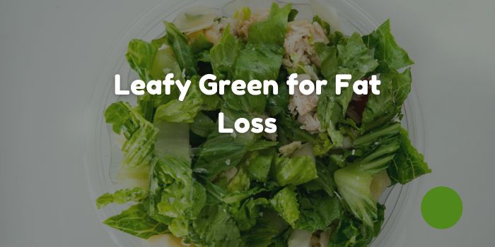 Leafy Green for Fat Loss