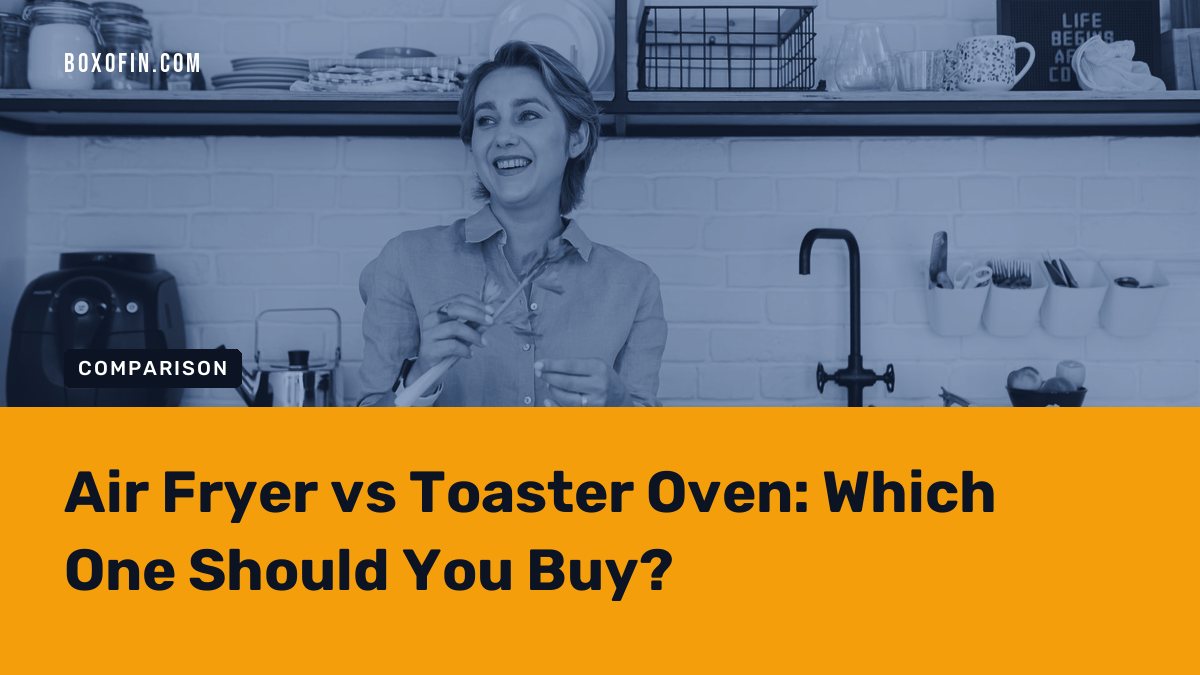 Air Fryer vs Toaster Oven: Which One Should You Buy?